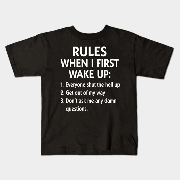 Rules When I First Wake Up Everyone Shut The Hell Up Get Out Of My Way Shirt Kids T-Shirt by Kelley Clothing